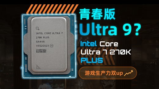 青春版Ultra 9？Intel Core Ultra 7 270K Plus评测