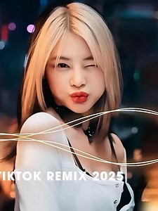 Nhạc Remix TikTok 2025: Tuyển Tập Hay Nhất