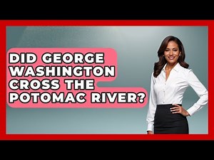 Did George Washington Cross The Potomac River? - History Icons Channel