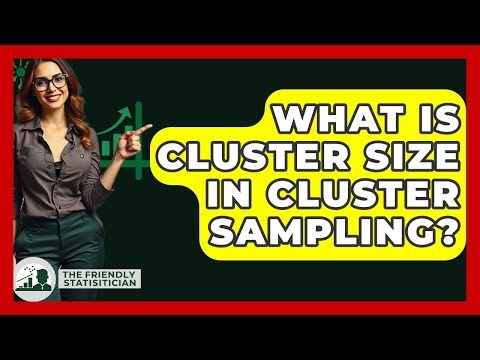 What Is Cluster Size In Cluster Sampling? - The Friendly Statistician