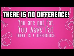 You Don't Just Have Fat, You Are Actually Fat!