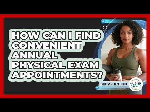 How Can I Find Convenient Annual Physical Exam Appointments? - Millennial Health Hub