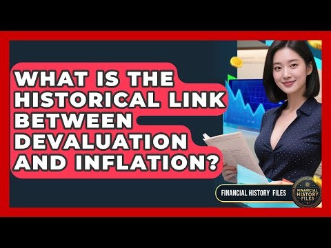 What Is The Historical Link Between Devaluation And Inflation? - Financial History Files