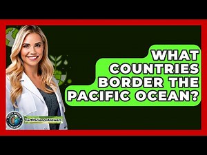 What Countries Border The Pacific Ocean? - Earth Science Answers