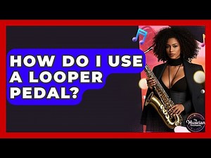 How Do I Use A Looper Pedal? - The Musician Encyclopedia
