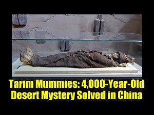 Tarim Mummies: 4,000-Year-Old Desert Mystery Solved in China