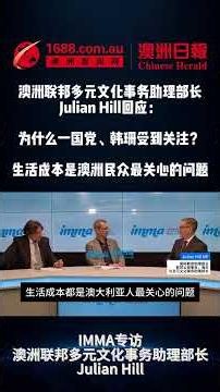 IMMA专访澳洲联邦多元文化事务助理部长Julian Hill，对为什么一国党、韩珊受到关注？生活成本、技术移民、人口老龄化、公民身份与澳大洲价值观等问题阐明观点。
