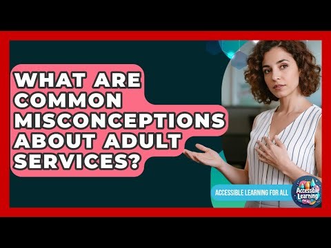 What Are Common Misconceptions About Adult Services? - Accessible Learning For All
