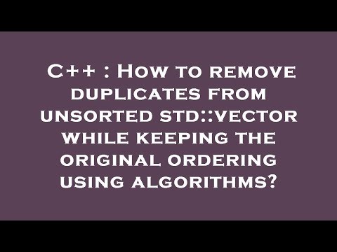 C++ : How to remove duplicates from unsorted std::vector while keeping the original ordering using a