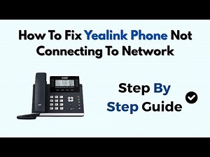How To Fix Yealink Phone Not Connecting To Network