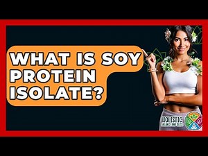 What Is Soy Protein Isolate? - Holistic Balance And Bliss