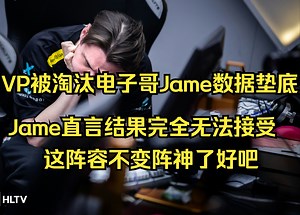 【Jame】VP输给WC被淘汰！Jame和电子哥数据垫底，Jame采访直言这个成绩完全无法接受！