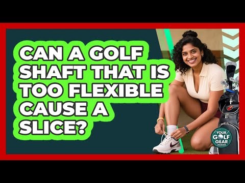 Can A Golf Shaft That Is Too Flexible Cause A Slice?