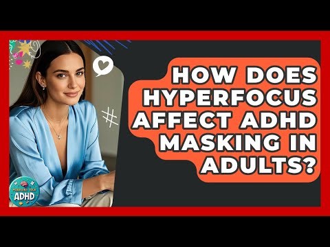 How Does Hyperfocus Affect ADHD Masking In Adults? - Managing Your ADHD