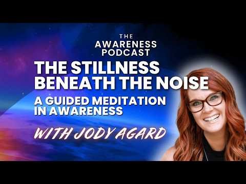 The Stillness Beneath the Noise: A Guided Meditation in Awareness with Jody Agard