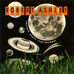 Robert Ashley - Private Parts (The Record)