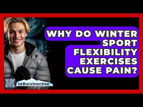 Why Do Winter Sport Flexibility Exercises Cause Pain? - The Winter Sport Xpert