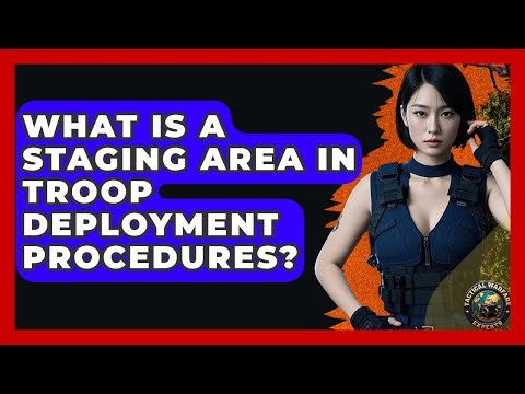 What Is A Staging Area In Troop Deployment Procedures? - Tactical Warfare Experts