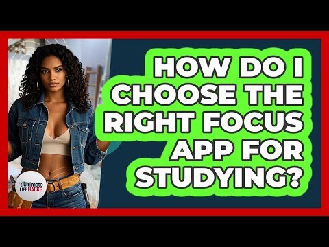 How Do I Choose The Right Focus App For Studying?