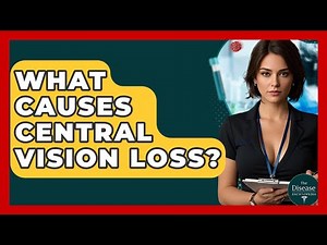 What Causes Central Vision Loss? - The Disease Encyclopedia