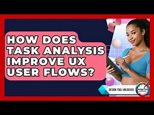 How Does Task Analysis Improve UX User Flows? - Design Tool Unlocked