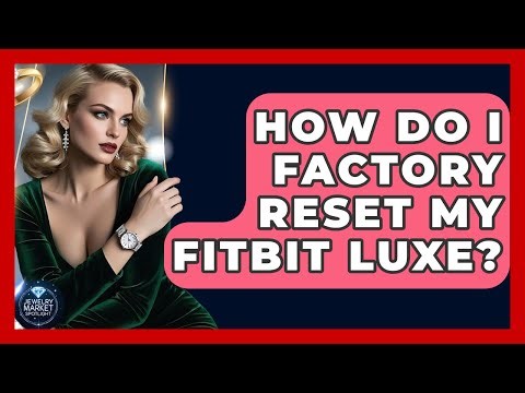 How Do I Factory Reset My Fitbit Luxe? - Jewelry Market Spotlight