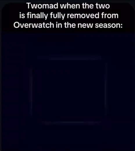 Twomad when the two is finally fully removed from Overwatch in the new season: - iFunny