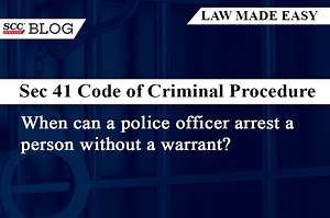 [Sec 41 Code of Criminal Procedure] When can a police officer arrest a person without a warrant?