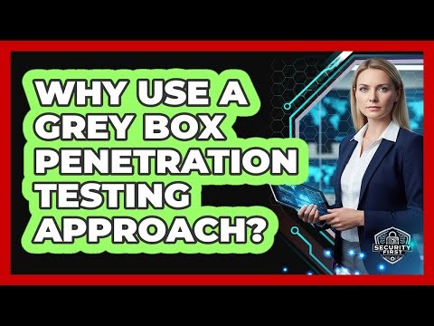 Why Use A Grey Box Penetration Testing Approach?