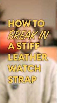 How to Break In a Leather Watch Strap