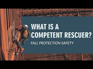 What's a Competent Rescuer? Fall Protection Training: Competent Rescuer Construction Fall Prevention