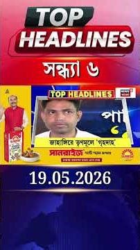 News18 Bangla Headlines | 6 PM Headlines | নিউজ18 বাংলা হেডলাইনস | 19 May 2026