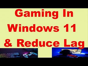 Gaming In Windows 11 & Reduce Lag