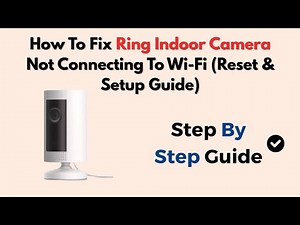 How To Fix Ring Indoor Camera Not Connecting To Wi-Fi (Reset & Setup Guide)