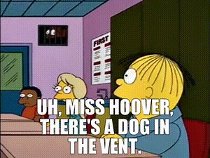 Uh, Miss Hoover, there's a dog in the vent.