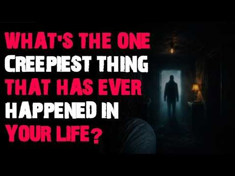 What's the one creepiest thing that has ever happened in your life? r/askreddit scary stories