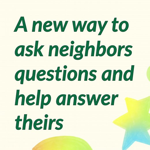 Introducing Ask a Neighbor on Nextdoor, a new way to ask neighbors questions and help answer theirs. https://bit.ly/3d4cQth | Nextdoor