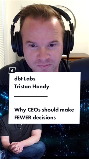 Why CEOs Should Make Fewer Decisions by Tristan Handy of dbt Labs