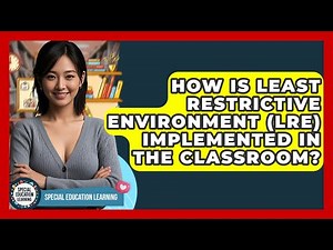 How Is Least Restrictive Environment (LRE) Implemented In The Classroom?