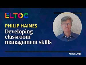 Developing classroom management skills - Philip Haines | ELTOC Chapter 12