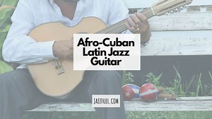 Latin Jazz Guitar (Afro-Cuban, Caribbean & Puerto Rican)