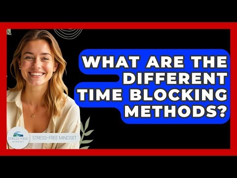 What Are The Different Time Blocking Methods? - Stress Free Mindset
