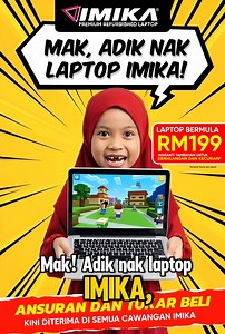 Mak, adik nak Laptop Imika! Jom ke IMIKA dan dapatkan laptop, smartphone & Ipad bermula RM199 hari ini juga! Ansuran bulanan dan trade - in laptop juga kini di IMIKA! Laptop lama anda yang telah rosak kini boleh di 'trade - in' dan dapatkan diskaun sehingga RM400! Waranti IMIKA juga kini merangkumi kerosakan akibat banjir, kemalangan & kecurian! IMIKA ada cawangan di seluruh Malaysia : https://maps.app.goo.gl/5HJz7xXtse5ec9d28 Info lanjut layari website IMIKA : www.imika.my Tertakluk terma & sya
