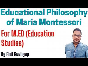 Educational Philosophy of Maria Montessori |For M.Ed (Education Studies)| By Anil Kashyap