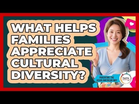What Helps Families Appreciate Cultural Diversity?