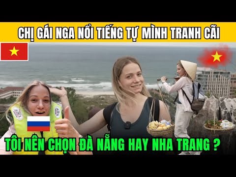 Chị gái NGA nổi tiếng sang VN du lịch tự tranh cãi, ĐÀ NẴNG hay NHA TRANG mới là thiên đường?