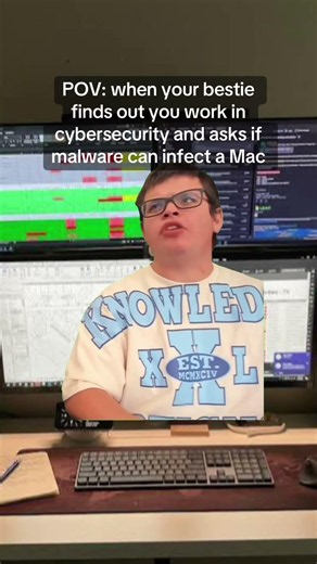 POV: when your bestie finds out you work in cybersecurity and asks if malware can infect a Mac
