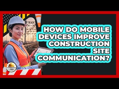 How Do Mobile Devices Improve Construction Site Communication?