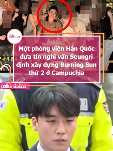 Seungri và kế hoạch xây dựng Burning Sun thứ 2 ở Campuchia