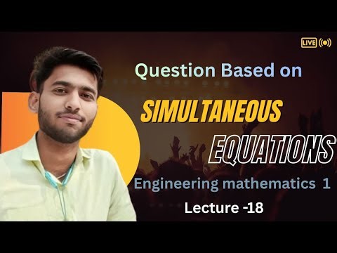 Lecture 18 Question based on Simultaneous Equations Engineering mathematics 1